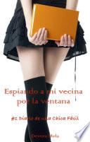 Espiando a mi vecina por la ventana - #1 Diario de una Chica Fácil