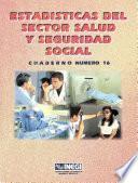 Estadísticas del sector salud y seguridad social. Cuaderno número 16