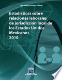 Estadísticas sobre relaciones laborales de jurisdicción local de los Estados Unidos Mexicanos 2010