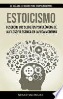 Estoicismo: Descubre los secretos psicológicos de la filosofía estoica en la vida moderna (La Guía del Estoicismo para Tiempos Modernos)