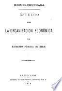 Estudio sobre la organizacion económica i la hacienda pública de Chile