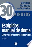 Estúpidos: manual de doma,como trabajar con gente insoportable