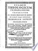 Examen theologicum probabiliorismi tripartitum in primis proponitur quaest. an liceat sequi opinionem probabilem intuitu probabilioris? Deinde reijcitur doctina [!] ... Thyrsi Gonzalez, ... Authore ... Michaele de Fuentes, episcopo, ac domino Lucensi, ..