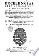 Excelencias de la monarquia y reyno de España. En que de nueuo con grande aumento se trata de su origen, antiguedad, sucessiones, ... por el doctor Gregorio Lopez Madera, del Consejo supremo de Castilla, & c