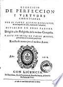 Exercicio de perfeccion y virtudes christianas. Por el padre Alonso Rodriguez, ... diuidido en tres partes. ...