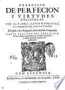 Exercicio de perfecion y virtudes christianas. Por el padre Alonso Rodriguez, de la compañia de Iesus, natural de Valladolid. Diuidido en trs partes. ... Parte primera [-tercera! ... Reuista de nueuo por el mesmo autor