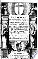 Exercicios de deuocion y oracion, para todo el discurso del año, del real monasterio de las descalças en Madrid; que mandò imprimir la Ser.ma Señora Infanta soror Margarita de la Cruz