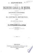 Exposición que hace el ingeniero Carlos A. de Medina a todos los habitantes de la ciudad de México sobre las grandes ventajaas que trae consigo para la capital el contrato definitivo