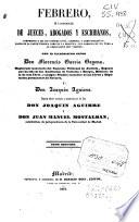 Febrero, o Libreria de jueces, abogados y escribanos, comprensiva de los códigos civil, criminal y administrativo, tanto en la parte teórica como en la práctica, con arreglo en un todo a la legislación hoy vigente
