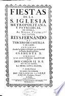 Fiestas de la S. Iglesia metropolitana y patriarcal de Sevilla al nuevo culto del ... rey S. Fernando el tercero de Castilla y de Leon