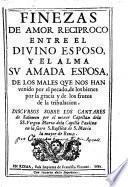 FINEZAS DE AMOR RECIPROCO ENTRE EL DIVINO ESPOSO, Y EL ALMA SV AMADA ESPOSA, DE LOS MALES QVE NOS HAN venido por el pecado, de los bienes por la gracia y de los frutos de la tribulacion