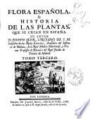 Flora española ó Historia de las plantas que se crian en España