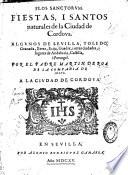 Flos sanctorum, fiestas i santos naturales de la Ciudad de Cordova, algunos de Sevilla, Toledo, Granada ... por el pedro Martin de Roa,... a la ciudad de Cordova