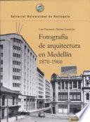 Fotografía de arquitectura en Medellín, 1870-1960