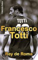 Francesco Totti: Rey de Roma