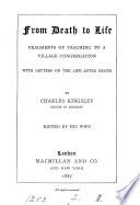 From death to life, fragments of teaching, by C. Kingsley, ed. by his wife [F.E. Kingsley].