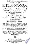 Fundacion milagrosa de la capilla angelica y apostolica de la madre de Dios del Pilar y excelencias de la ciudad de Caragoca