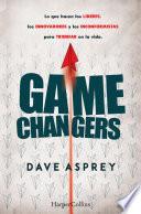 Game changers. Lo que hacen los líderes, los innovadores y los inconformistas para triunfar en la vida.