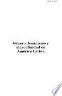 Género, feminismo y masculinidad en América Latina