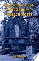 Ghost Hunter's Guide to Portland and Oregon Coast