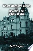 Ghost Hunter's Guide to Seattle and Puget Sound