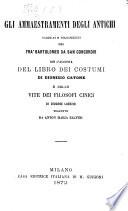 Gli Ammaestramenti degli Antichi raccolti e volgarizzati per Fra Bartolomeo da San Concordio, con l'aggiunta del Libro dei Costumi di Dionisio Catone, e delle vite dei filosofi cinici dí Diogene Laerzio, tradotte da A. M. Salvini. [Edited, with preface, by C. Téoli.]