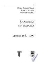 Gobernar sin mayoría, México 1867-1997