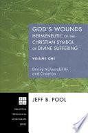 God's Wounds: Hermeneutic of the Christian Symbol of Divine Suffering, Volume One