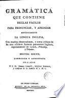 Gramática que contiene reglas faciles para pronunciar y aprender metódicamente la lengua inglesa ...