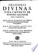 Grandezas Divinas, Vida, Y Mverte De Nvestro Salvador Iesv Christo, Qve Dexo Escritas En Verso el Licenciado Francisco Duran Viuas, en varios papeles. Aora Nvevamente Redvcidas al lenguaje, y estilo comun destos tiempos Por ... Fernando Viuas de Contreras