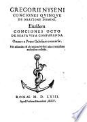 Gregorii Nyseni Conciones quinque de oratione Domini. Ejusdem conciones octo de beata vita comparanda. Omnes a P. Galesinio conversæ. His adjuncta est ab eodem Niseni vita e veteribus auctoribus collecta