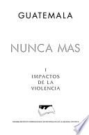 Guatemala, nunca más: Impactos de la violencia
