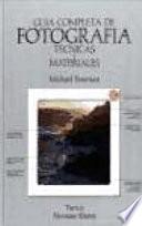Guia completa de fotografia, tecnicas y materiales / A Complete Guide to Photography, Techniques and Materials