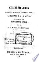 Guia de pecadores, en la cual de contiene una larga y copiosa exhortacion a la virtud y guarda de los mandamentos divinos