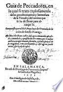 Guia de peccadores, en la qual se trata copiosamente de las grandes riquezas y hermosura de la virtud: y del camino que se ha de lleuar para alcançar la. Compuesto por el R.P. Fray Luys de Granada ..