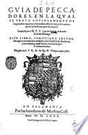 Guia de peccadores, en la qual se trata copiosamente de las grandes riquezas y hermosura de la virtud, y del camino que se ha de lleuar para alcançarla. Compuesto por el R.P.F. Luys de Granada ..
