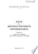 Guía del Archivo Histórico Universitario publicada por Julia Ysasi-Ysasmendi [y] Julia Herráez Sanchez de Escariche