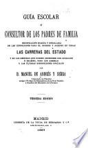 Guía escolar; ó, Consultor de los padres de familia; recopilación exacta y detallada de las condiciones para el ingreso y ascenso en todas las carreras del estado ...