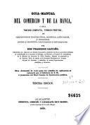 Guia-manual del comercio y de la banca, ó sea, Tratado completo, teórico-práctico, de operaciones mercantiles, cambios, arbitrajes, y monedas, pesas y medidas, nacionales y estranjeras