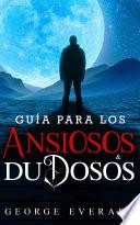 GUÍA PARA LOS ANSIOSOS Y DUDOSOS