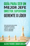 Guía para Ser un Mejor Jefe, Director, Supervisor, Gerente o Líder