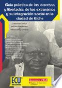 Guía práctica de los derechos y libertades de los extranjeros y su integración social en la ciudad de Elche