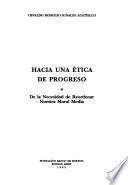 Hacia una ética de progreso, o, De la necesidad de reordenar nuestra moral media