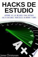 Hacks de Estudio: Aprende De Los Mejores Para Obtener Calificaciones Increíbles En Menor Tiempo
