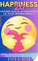 HAPPINESS 2.0 - Creare Gioia Attraverso La Vita Intenzionale