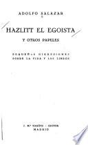 Hazlitt el egoista, y otros papeles; pequeñas digresiones sobre la vida y los libros