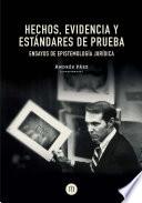 Hechos, evidencia y estándares de prueba ensayos de epistemología jurídica
