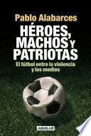 Héroes, machos y patriotas