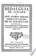 Hidalguia de sangre de don Andres Piquer, medico de camara de su magestad, justificada con escrituras autenticas, testimonios veridicos y historiadores dignos de fé