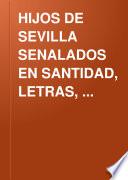 HIJOS DE SEVILLA SENALADOS EN SANTIDAD, LETRAS, ARMAS, ARTES O. DIGNIDAD, POR D. JUSTINO MATUTE Y GAVIRIA